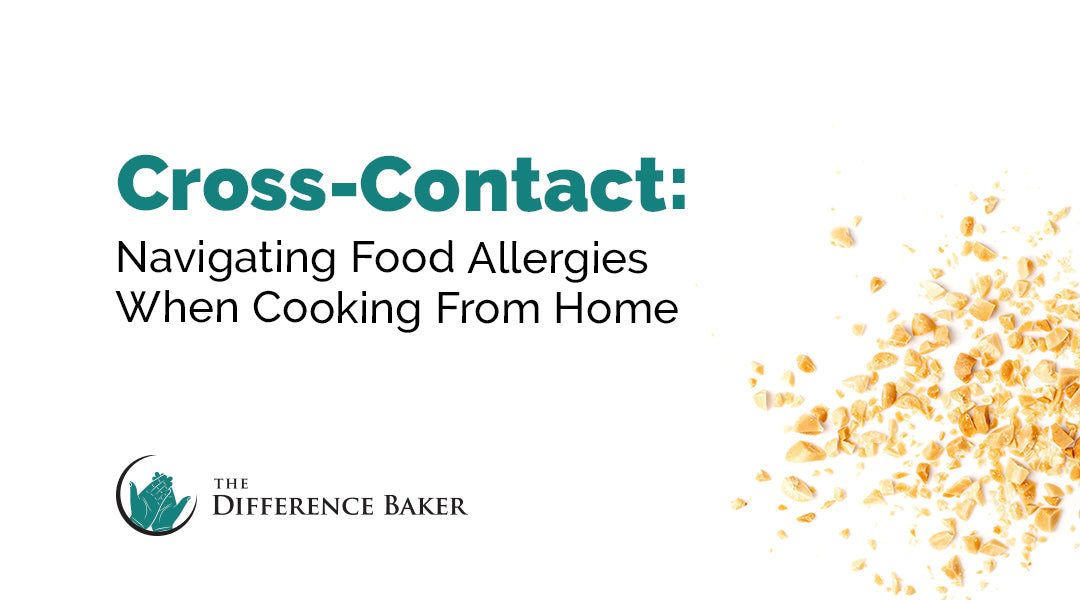 Cross-contact: Navigating Food Allergies When Cooking From Home with the Difference Baker logo at the bottom